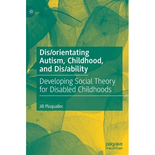 Dis/Orientating Autism, Childhood, and Dis/Ability: Developing Social Theory for Disabled Childhoods