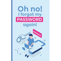 Oh no! i forgot my password again!: A powerful book to protect your passwords from getting forgettable
