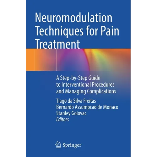 Neuromodulation Techniques for Pain Treatment: A Step-By-Step Guide to Interventional Procedures and Managing Complications