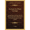 An Essay On Wheel Carriages: Containing A Concise View Of Their Origin, And A Description Of The Variety Now In Use (1828)