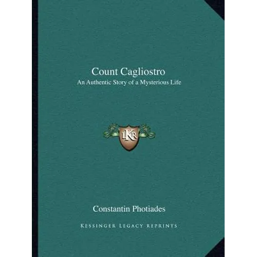 Count Cagliostro: An Authentic Story of a Mysterious Life