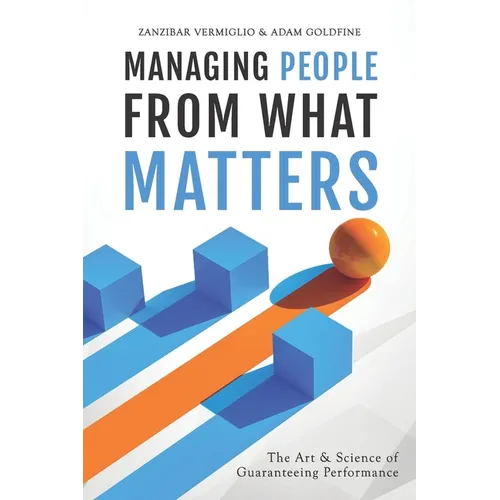 Managing People from What Matters: The Art and Science of Guaranteeing Performance