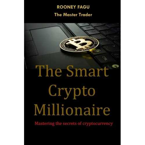 The Smart Crypto Millionaire: Mastering the secrets of cryptocurrency