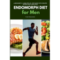 Endomorph Diet for Men: A Beginner's 5-Week Step-by-Step Guide With Curated Recipes and a Meal Plan