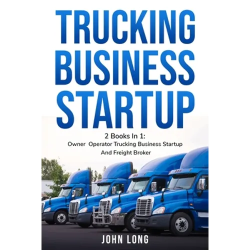 Trucking Business Startup: 2 Books In 1: Step By Step Guide To Become a Successful Freight Broker