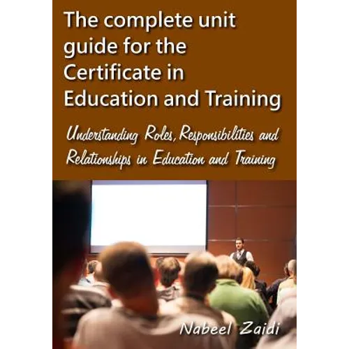 The complete unit guide for the Certificate in Education and Training: Understanding Roles, Responsibilities and Relationships in Education and Traini