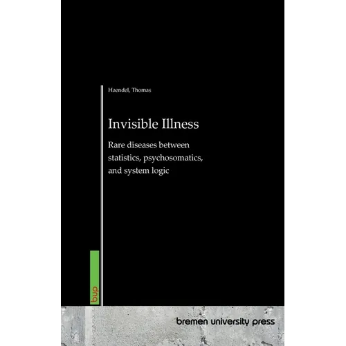 Invisible Illness: Rare diseases between statistics, psychosomatics, and system logic