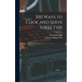 300 Ways to Cook and Serve Shell Fish