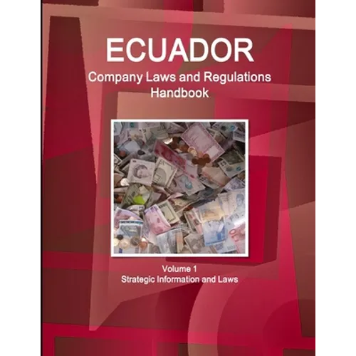 Ecuador Company Laws and Regulations Handbook Volume 1 Strategic Information and Laws