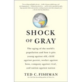 Shock of Gray: The Aging of the World's Population and How It Pits Young Against Old, Child Against Parent, Worker Against Boss, Comp