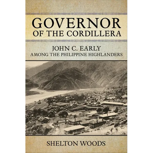 Governor of the Cordillera: John C. Early Among the Philippine Highlanders