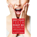 Why Your Teeth Might Be Killing You: A Dentist's Guide to a Longer Healthier Life