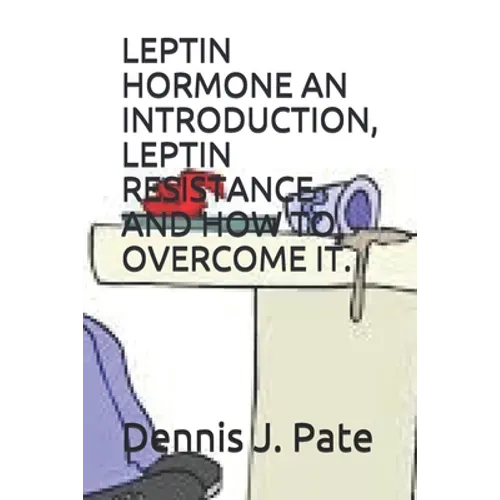 Leptin Hormone an Introduction, Leptin Resistance and How to Overcome It.