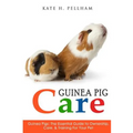 Guinea Pigs: The Essential Guide To Ownership, Care, & Training For Your Pet