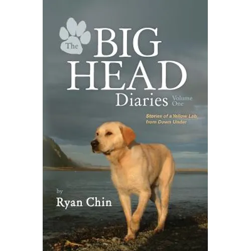 The Big Head Diaries, Volume 1: Stories of a Yellow Lab from Down Under