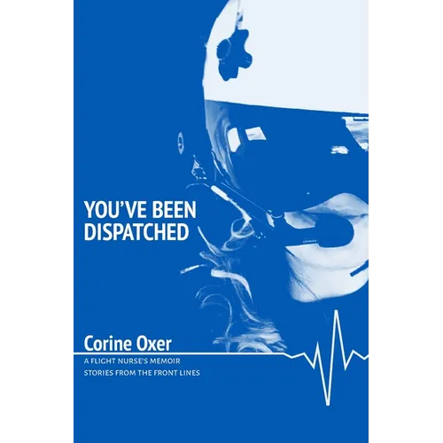 You've Been Dispatched: A Flight Nurse's Memoir - Stories from the Front Lines