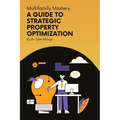 Multifamily Mastery: A Guide To Strategic Property Optimization
