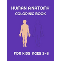 Human Anatomy coloring book for Kids ages 3-8: Fun Human Body coloring, Body science for kids and Preschool ages 3-8 year Girls and Boys, 38 pages, Si