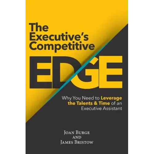 The Executive's Competitive Edge: Why You Need to Leverage the Talents & Time of an Executive Assistant