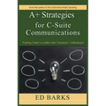 A+ Strategies for C-Suite Communications: Turning Today's Leaders into Tomorrow's Influencers
