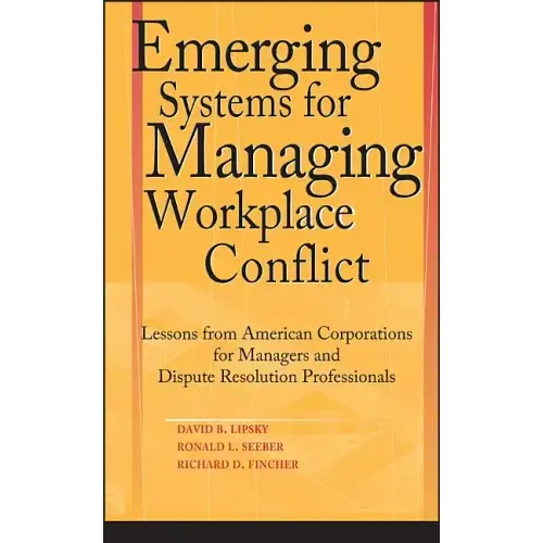 Emerging Systems for Managing Workplace Conflict: Lessons from American Corporations for Managers and Dispute Resolution Professionals