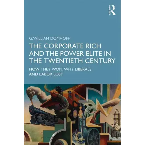 The Corporate Rich and the Power Elite in the Twentieth Century: How They Won, Why Liberals and Labor Lost