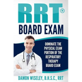 RRT Board Exam: Dominate The Physical Exam Portion Of The Respiratory Therapy Board Exam