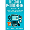 The Stock Photography Handbook: How To Create Passive Income Through Stock Photography