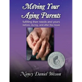 Moving Your Aging Parents: Fulfilling Their Needs and Yours Before, During, and After the Move