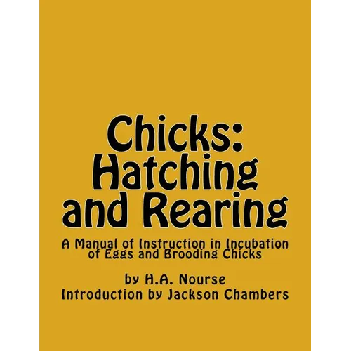 Chicks: Hatching and Rearing: A Manual of Instruction in Incubation of Eggs and Brooding Chicks