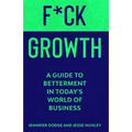 F*CK Growth: A Guide to Betterment in Today's World of Business