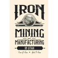 Iron Mining and Manufacturing in Utah: A History