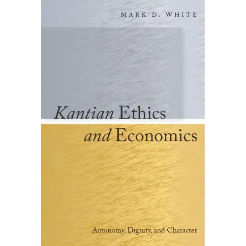 Kantian Ethics and Economics: Autonomy, Dignity, and Character