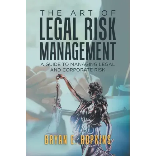 The Art of Legal Risk Management: A Guide to Managing Legal and Corporate Risk