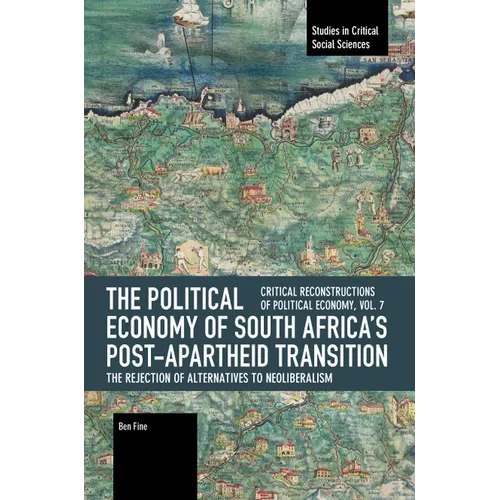 The Political Economy of South Africa's Post-Apartheid Transition: The Rejection of Alternatives to Neoliberalism