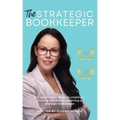 The Strategic Bookkeeper: My secret sauce recipe to creating a thriving practice by becoming a strategic bookkeeper