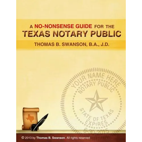 A No Nonsense Guide for the Texas Notary Public: Only a few Notaries are as familiar with the various roles and responsibilities of a Texas Notary Pub