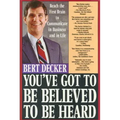You've Got to Be Believed to Be Heard: Reach the First Brain to Communicate in Business and in Life