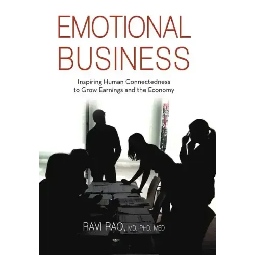Emotional Business: Inspiring Human Connectedness to Grow Earnings and the Economy