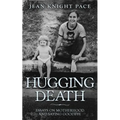 Hugging Death: Essays on Motherhood and Saying Goodbye