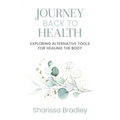Journey Back To Health: Exploring Alternative Tools For Healing the Body