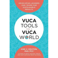 Vuca Tools for a Vuca World: Developing Leaders and Teams for Sustainable Results
