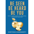 Be Seen, Be Heard, Be You: The 10-Step Guide to Personal Branding Mastery