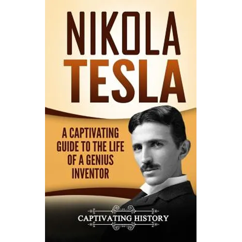 Nikola Tesla: A Captivating Guide to the Life of a Genius Inventor