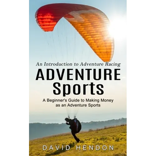Adventure Sports: An Introduction to Adventure Racing (A Beginner's Guide to Making Money as an Adventure Sports)