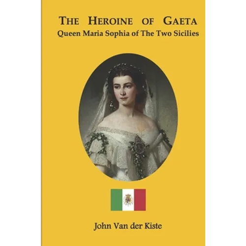 The heroine of Gaeta: Queen Maria Sophia of the Two Sicilies