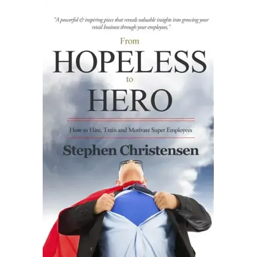From Hopeless to Hero: How to Find, Train and Motivate Super Employees