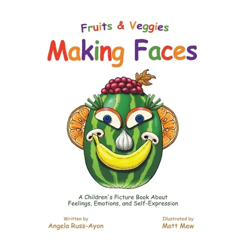 Fruits and Veggies Making Faces: A Children's Picture Book About Feelings, Emotions, and Self-Expression