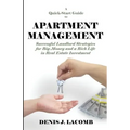 A Quick Start Guide to Apartment Management: Successful Landlord Strategies for Big Money and a Rich Life in Real Estate Investment