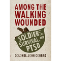 Among the Walking Wounded: Soldiers, Survival, and Ptsd